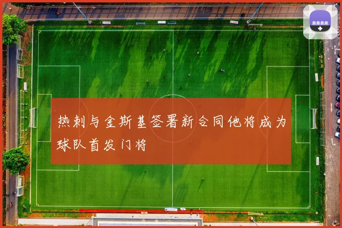 热刺与金斯基签署新合同他将成为球队首发门将