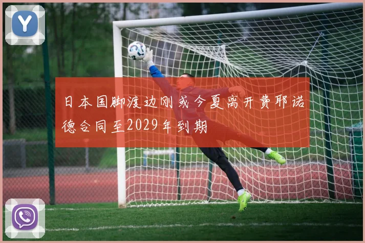 日本国脚渡边刚或今夏离开费耶诺德合同至2029年到期